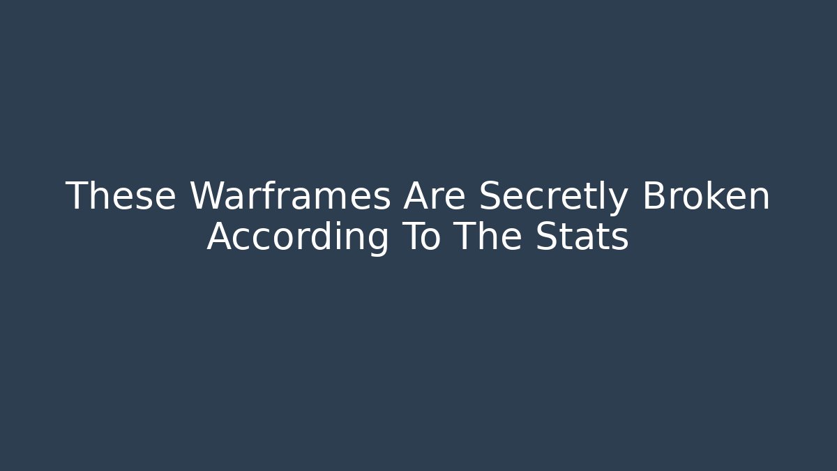 These Warframes Are Secretly Broken According To The Stats - Create More Assets