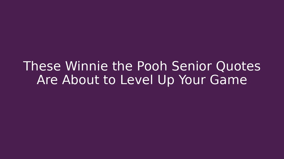These Winnie the Pooh Senior Quotes Are About to Level Up Your Game
