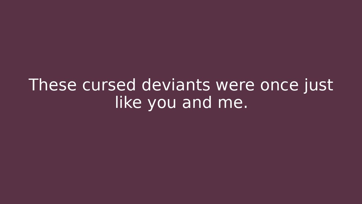 These cursed deviants were once just like you and me. - Create More Assets