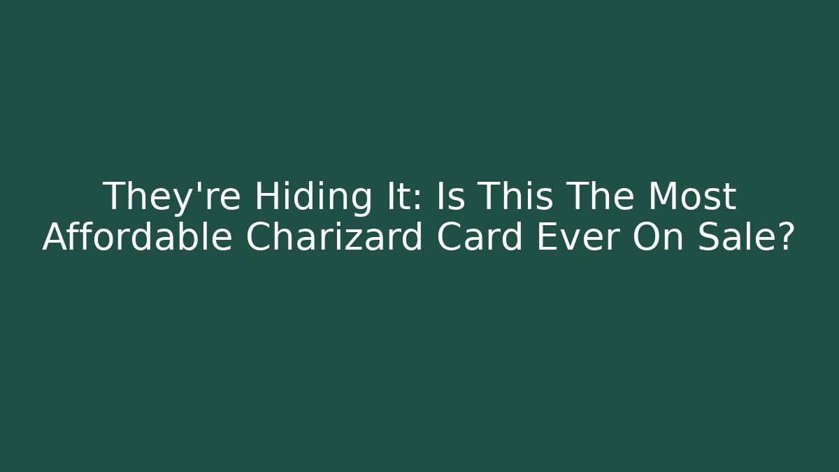 They're Hiding It: Is This The Most Affordable Charizard Card Ever On Sale?