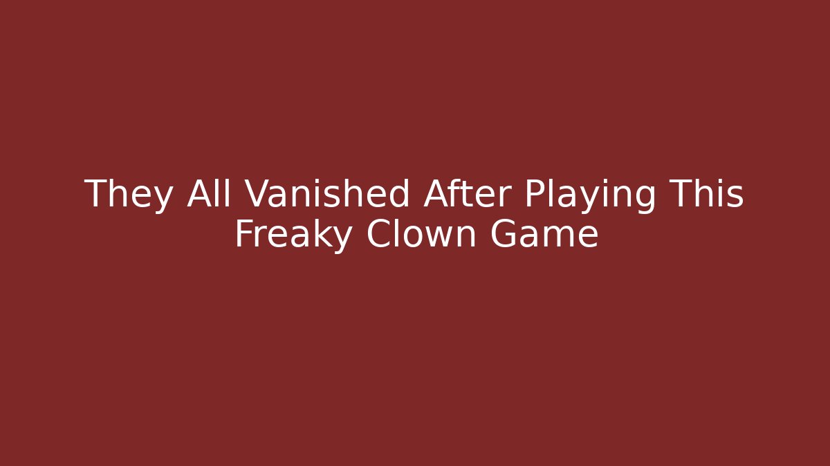 They All Vanished After Playing This Freaky Clown Game