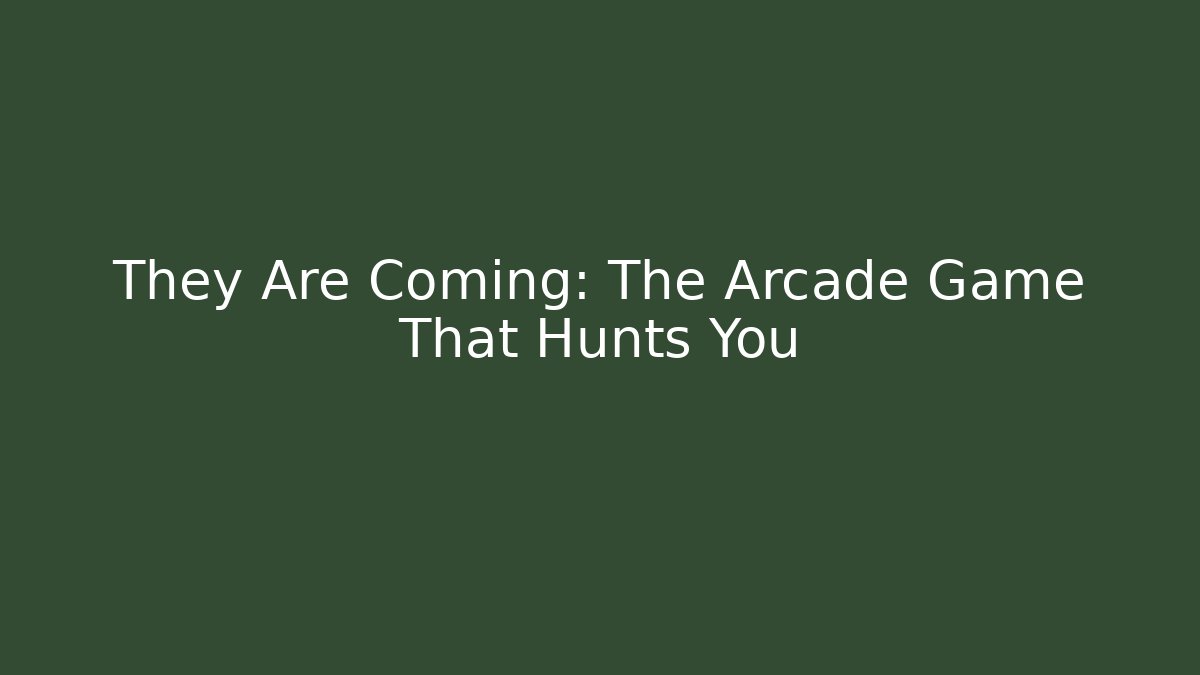 They Are Coming: The Arcade Game That Hunts You
