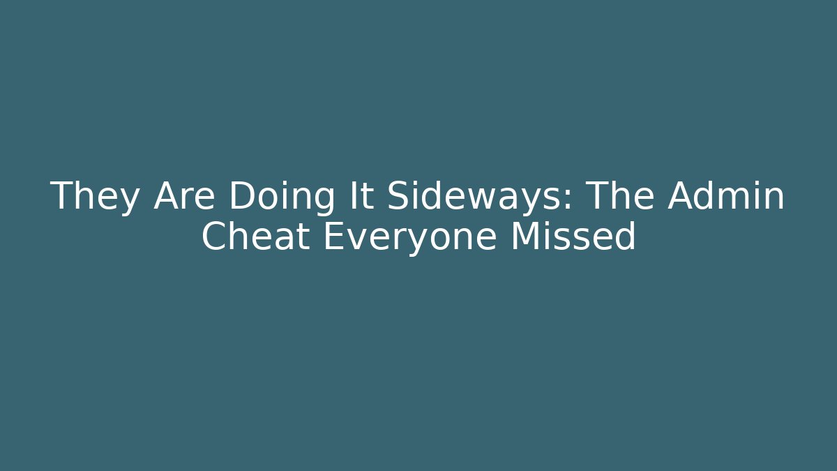 They Are Doing It Sideways: The Admin Cheat Everyone Missed - Create More Assets