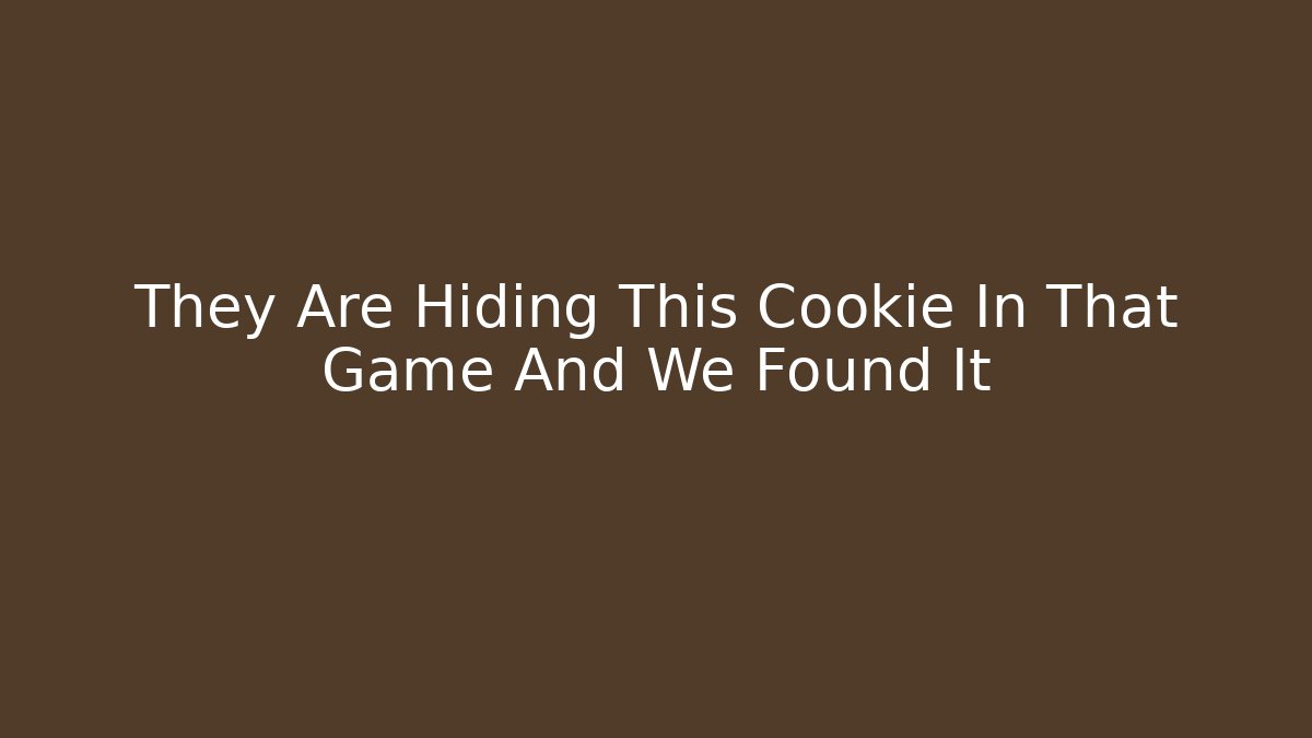 They Are Hiding This Cookie In That Game And We Found It