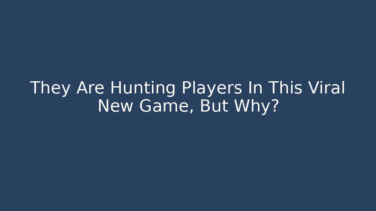 They Are Hunting Players In This Viral New Game, But Why?