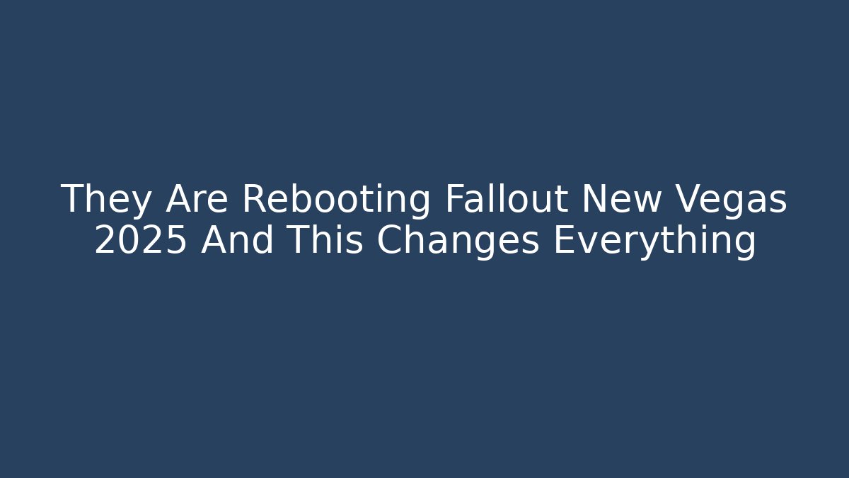 They Are Rebooting Fallout New Vegas 2025 And This Changes Everything