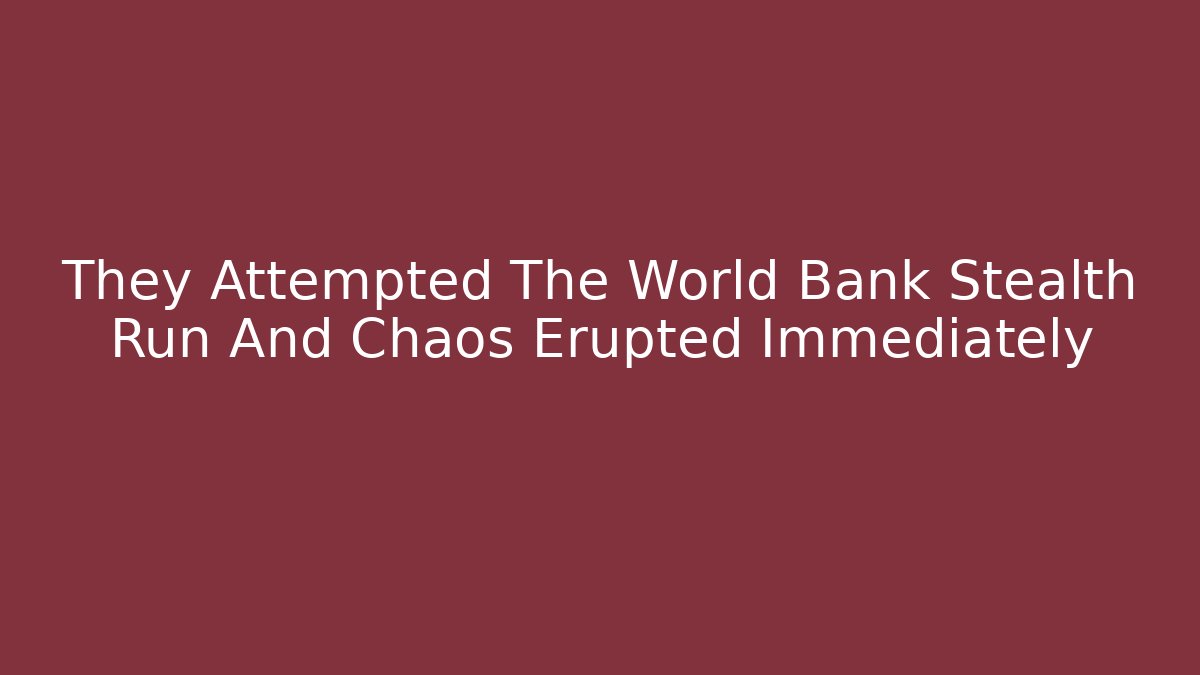 They Attempted The World Bank Stealth Run And Chaos Erupted Immediately