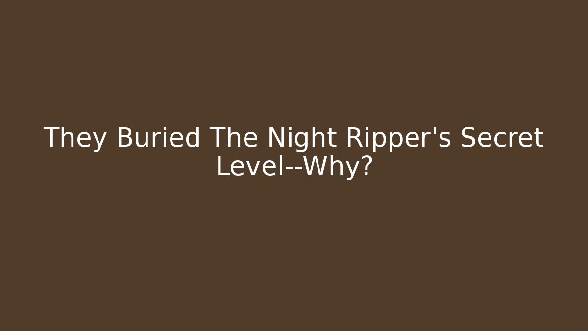 They Buried The Night Ripper's Secret Level—Why? - Create More Assets