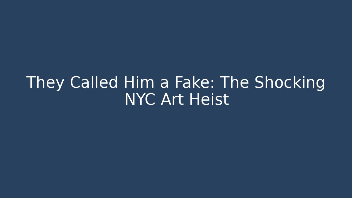 They Called Him a Fake: The Shocking NYC Art Heist