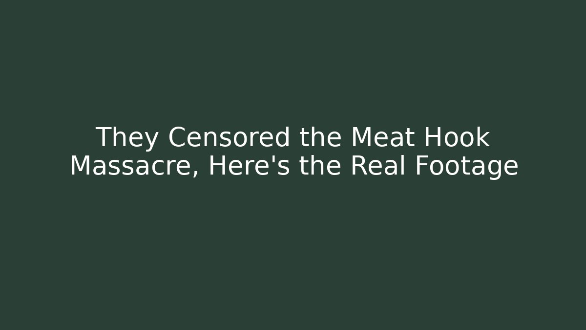 They Censored the Meat Hook Massacre, Here's the Real Footage