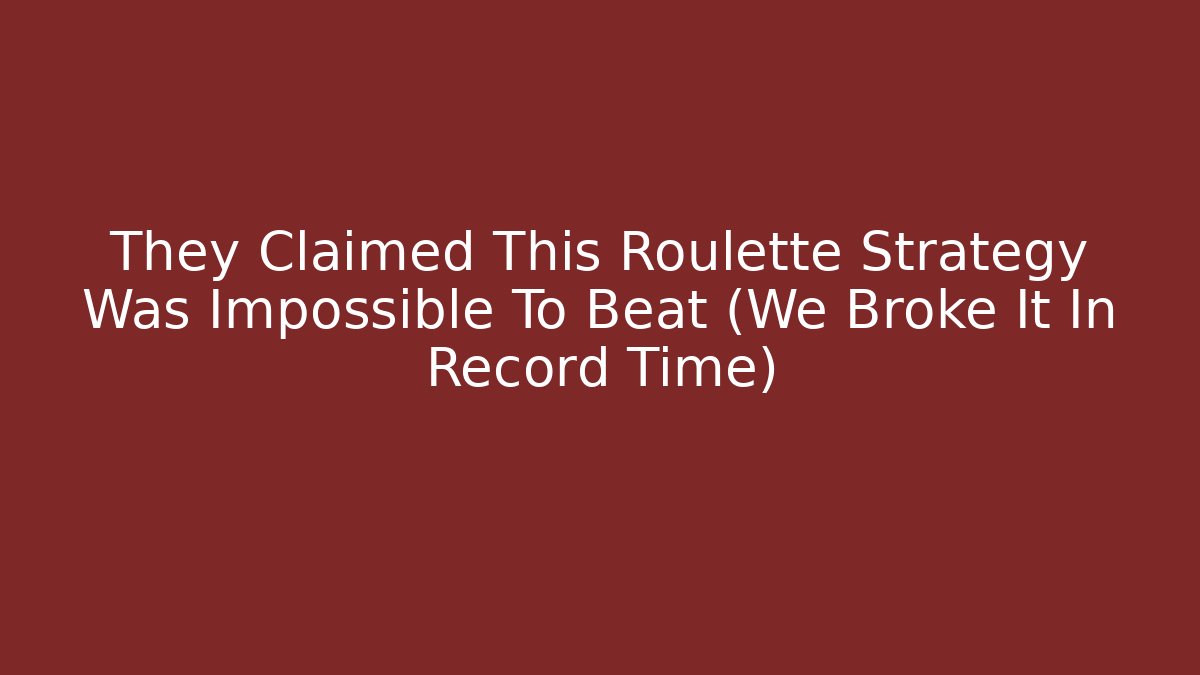 They Claimed This Roulette Strategy Was Impossible To Beat (We Broke It In Record Time)