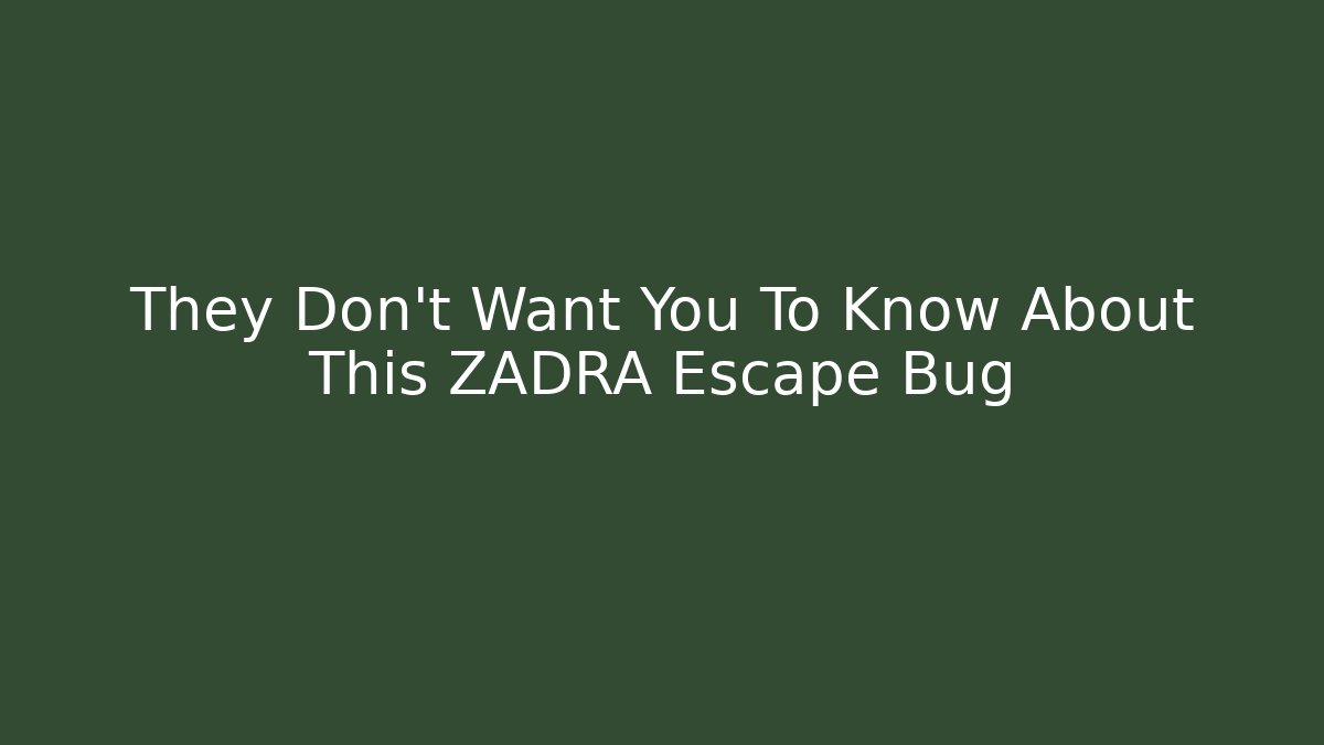 They Don't Want You To Know About This ZADRA Escape Bug