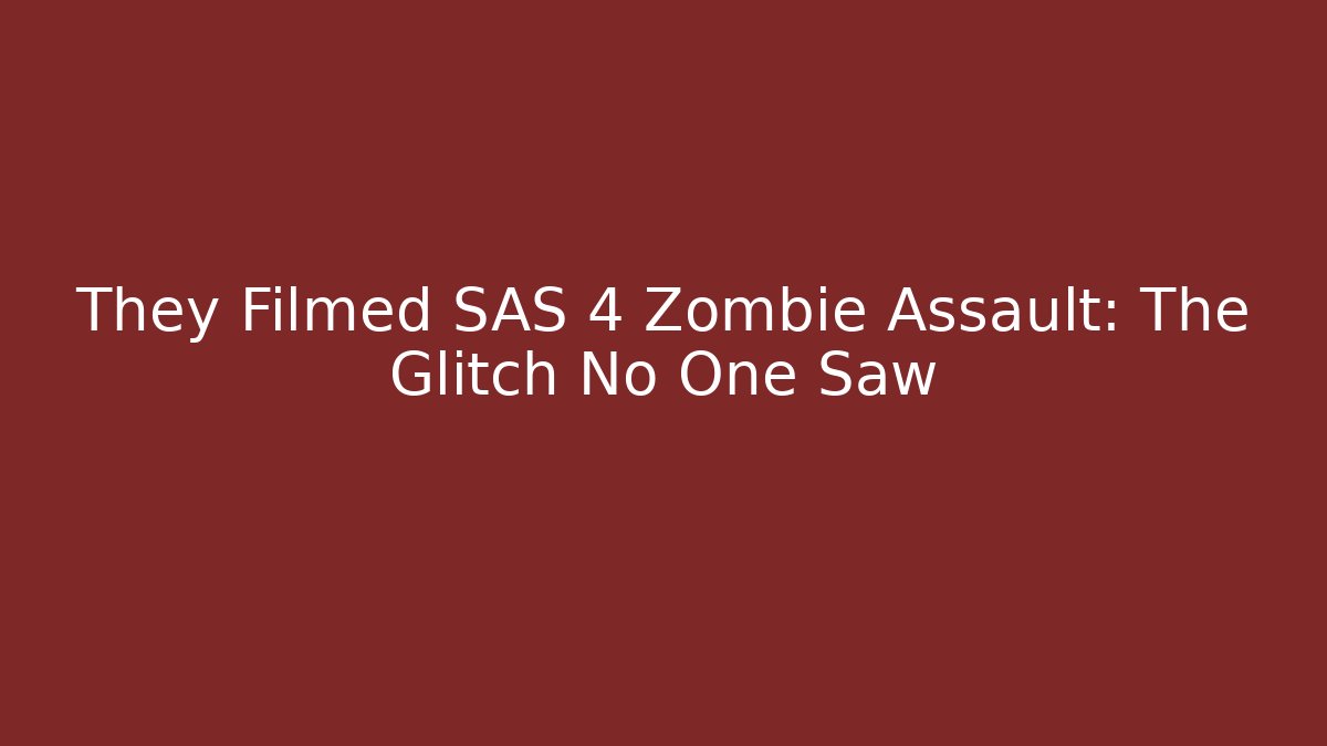 They Filmed SAS 4 Zombie Assault: The Glitch No One Saw
