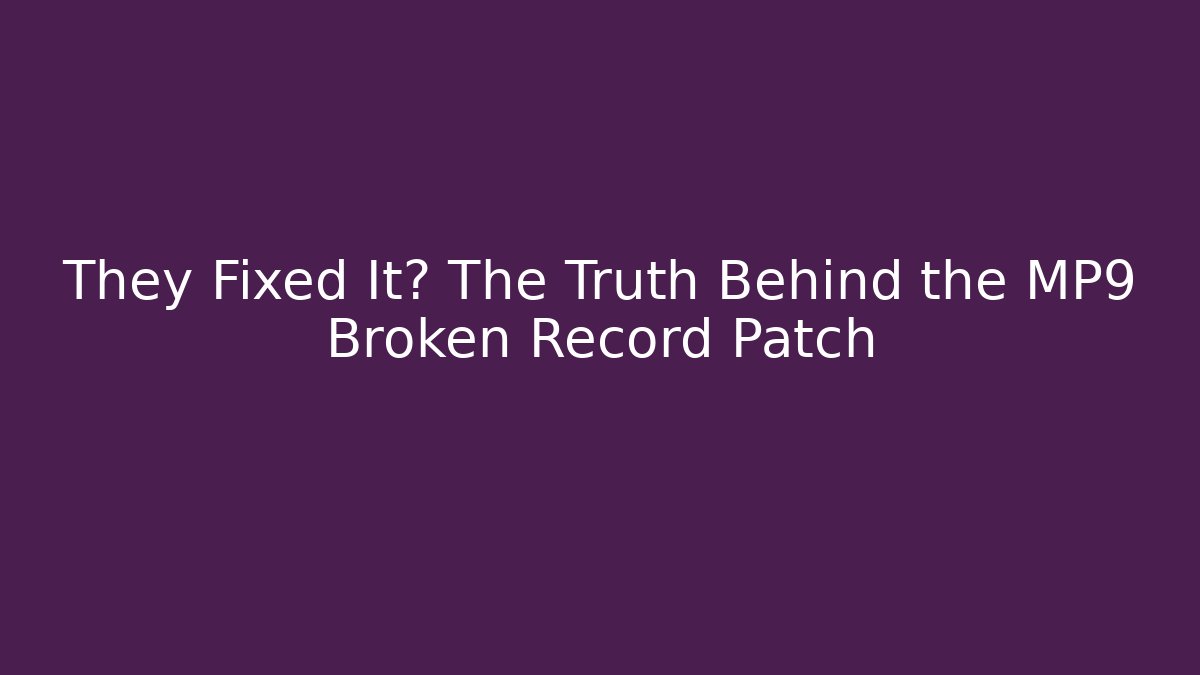 They Fixed It? The Truth Behind the MP9 Broken Record Patch