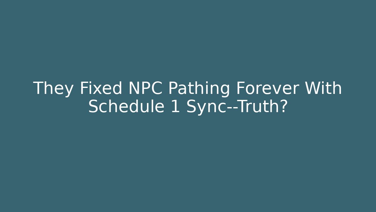 They Fixed NPC Pathing Forever With Schedule 1 Sync—Truth?