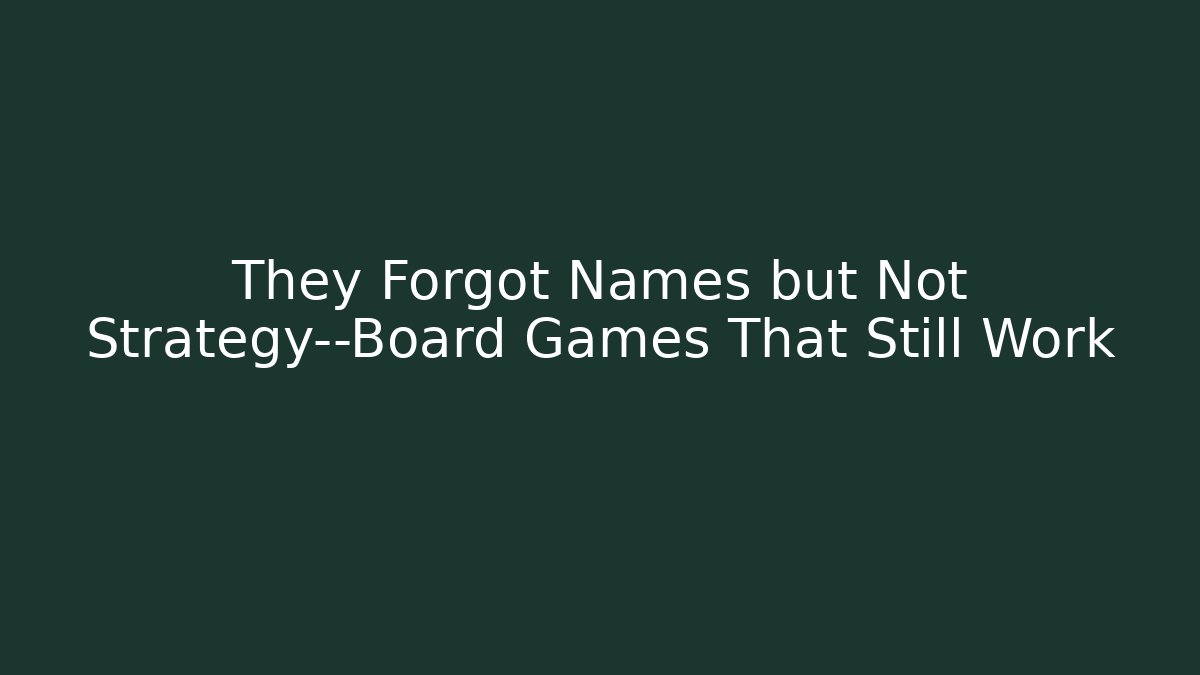 They Forgot Names but Not Strategy—Board Games That Still Work