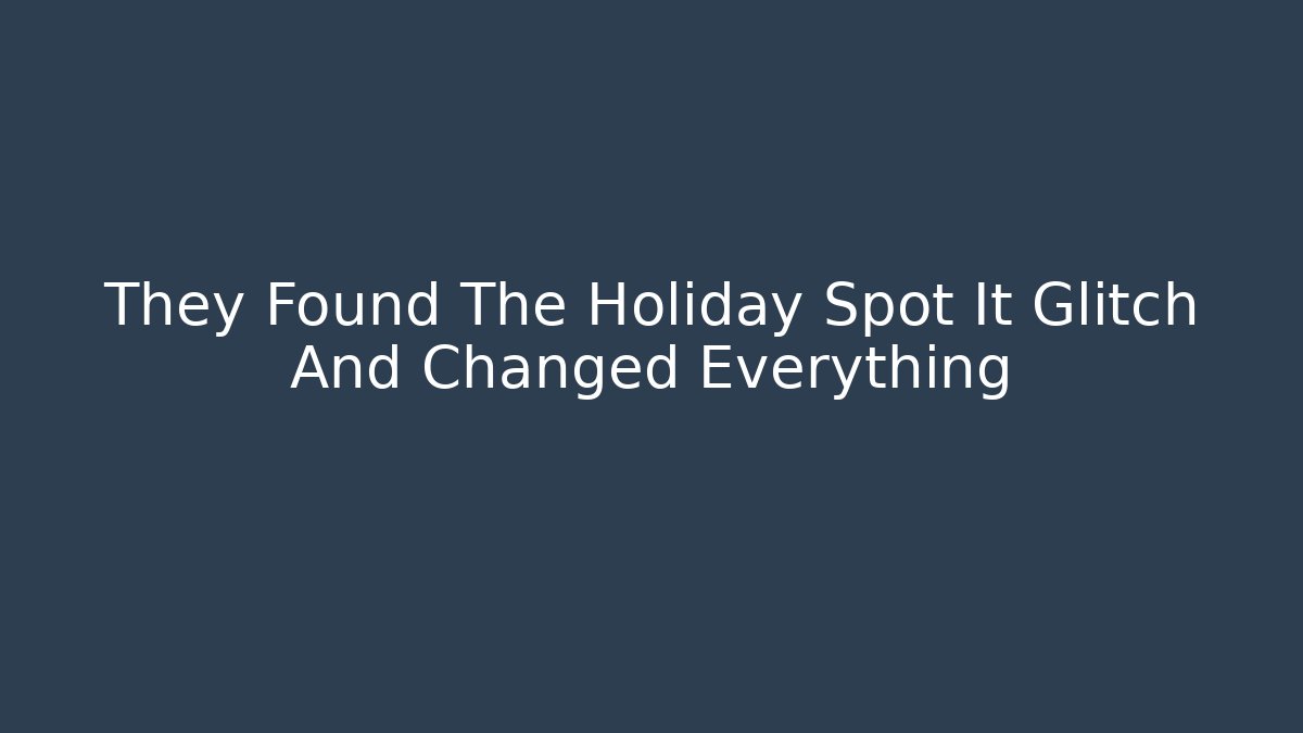 They Found The Holiday Spot It Glitch And Changed Everything