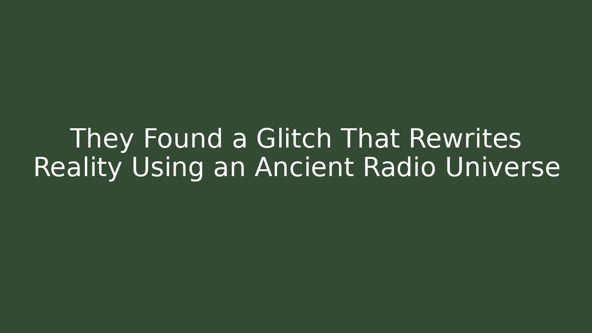They Found a Glitch That Rewrites Reality Using an Ancient Radio Universe