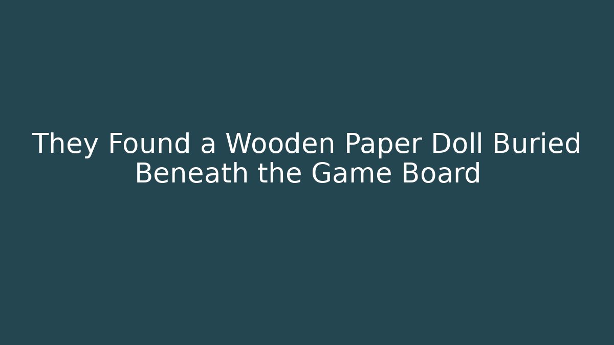 They Found a Wooden Paper Doll Buried Beneath the Game Board