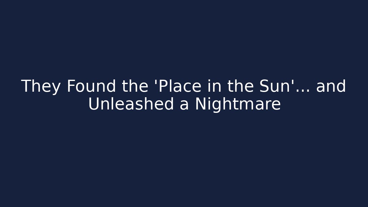 They Found the 'Place in the Sun'... and Unleashed a Nightmare