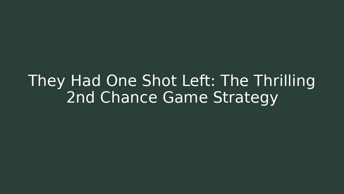 They Had One Shot Left: The Thrilling 2nd Chance Game Strategy