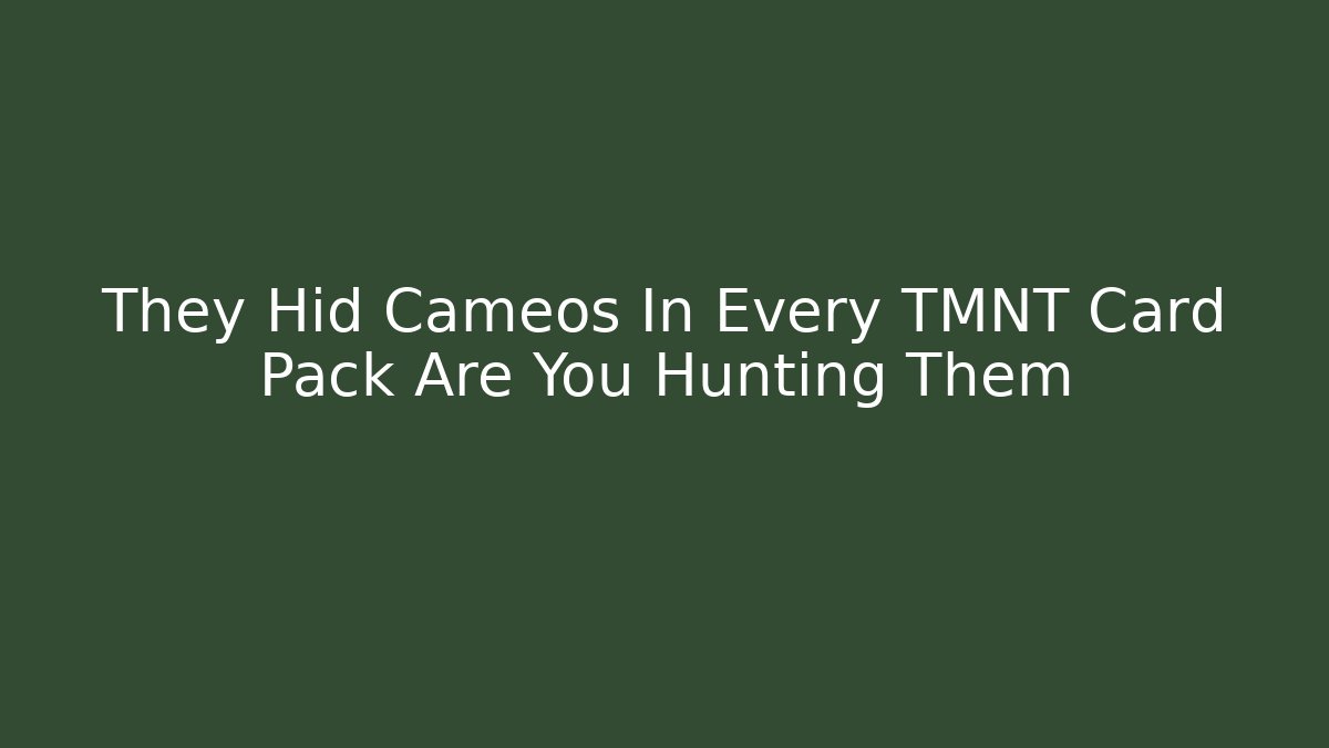 They Hid Cameos In Every TMNT Card Pack Are You Hunting Them