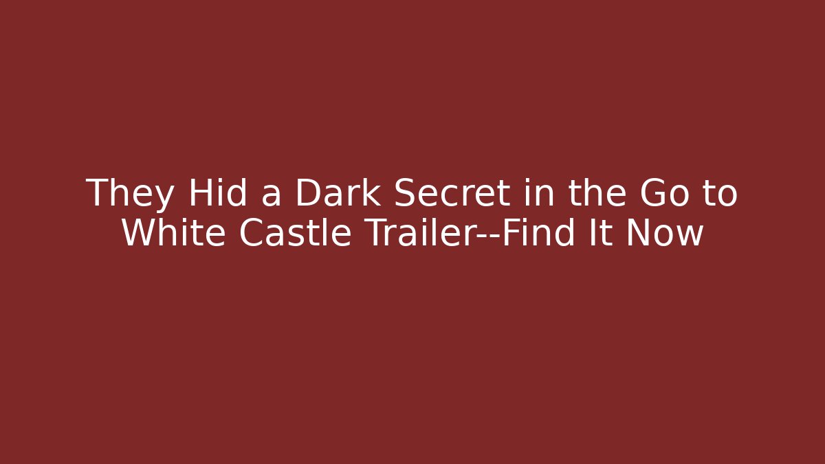 They Hid a Dark Secret in the Go to White Castle Trailer—Find It Now