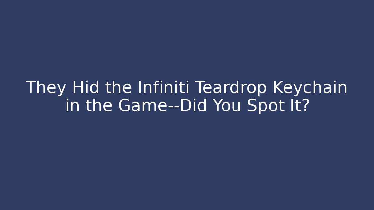 They Hid the Infiniti Teardrop Keychain in the Game—Did You Spot It?