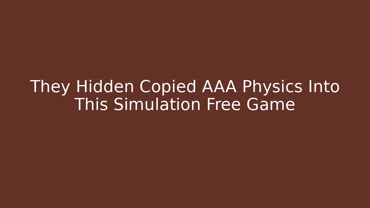They Hidden Copied AAA Physics Into This Simulation Free Game