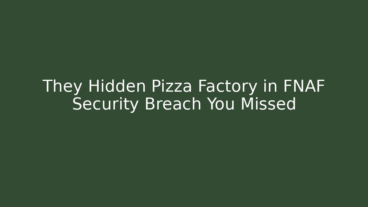 They Hidden Pizza Factory in FNAF Security Breach You Missed