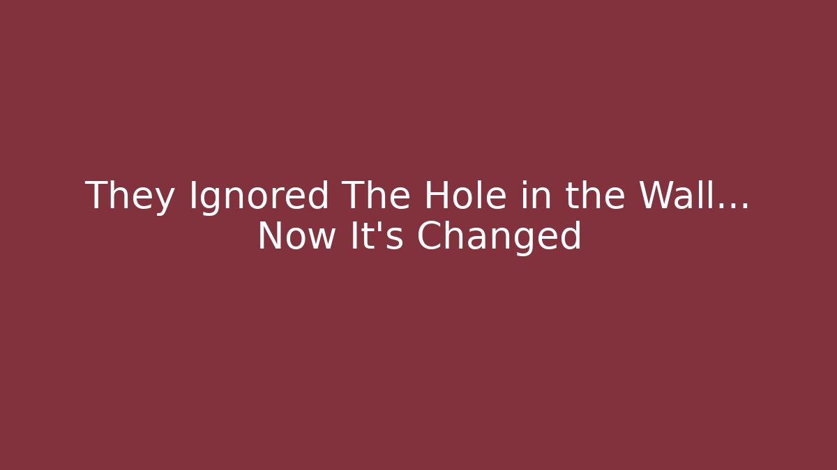 They Ignored The Hole in the Wall... Now It's Changed