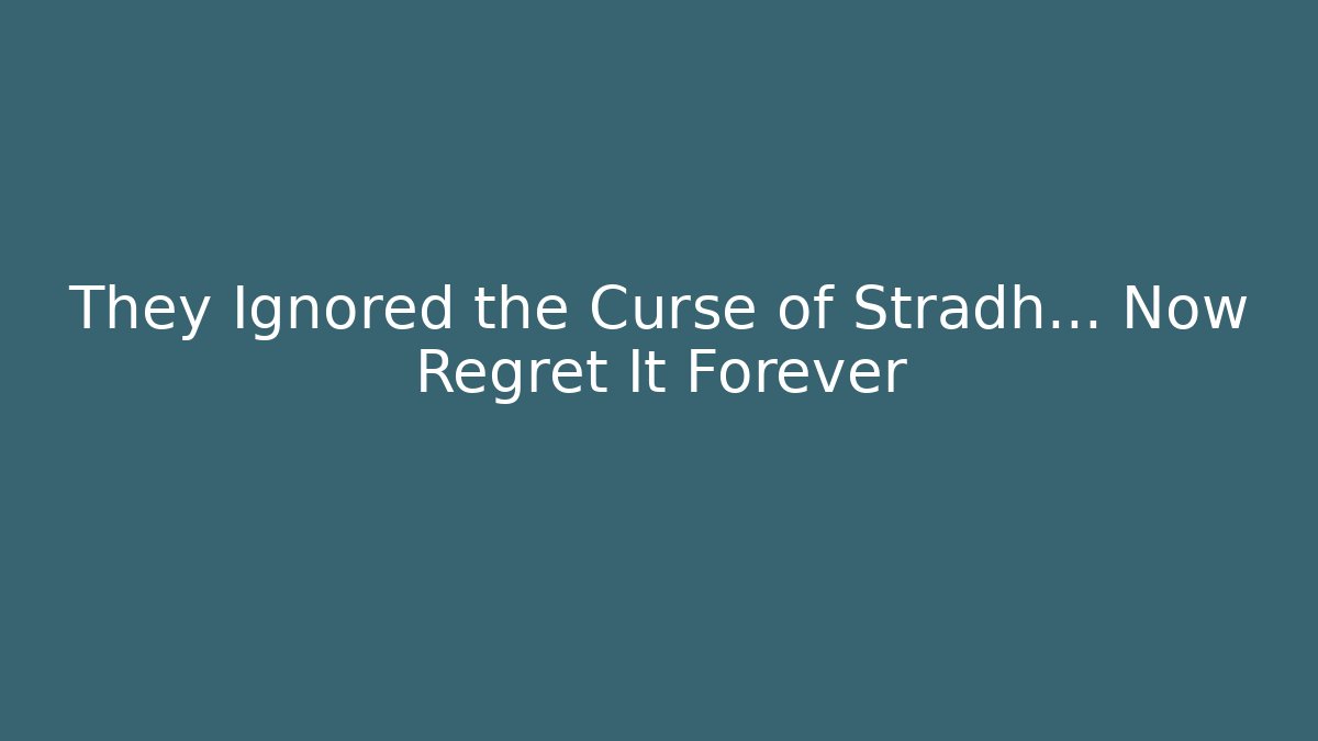 They Ignored the Curse of Stradh… Now Regret It Forever