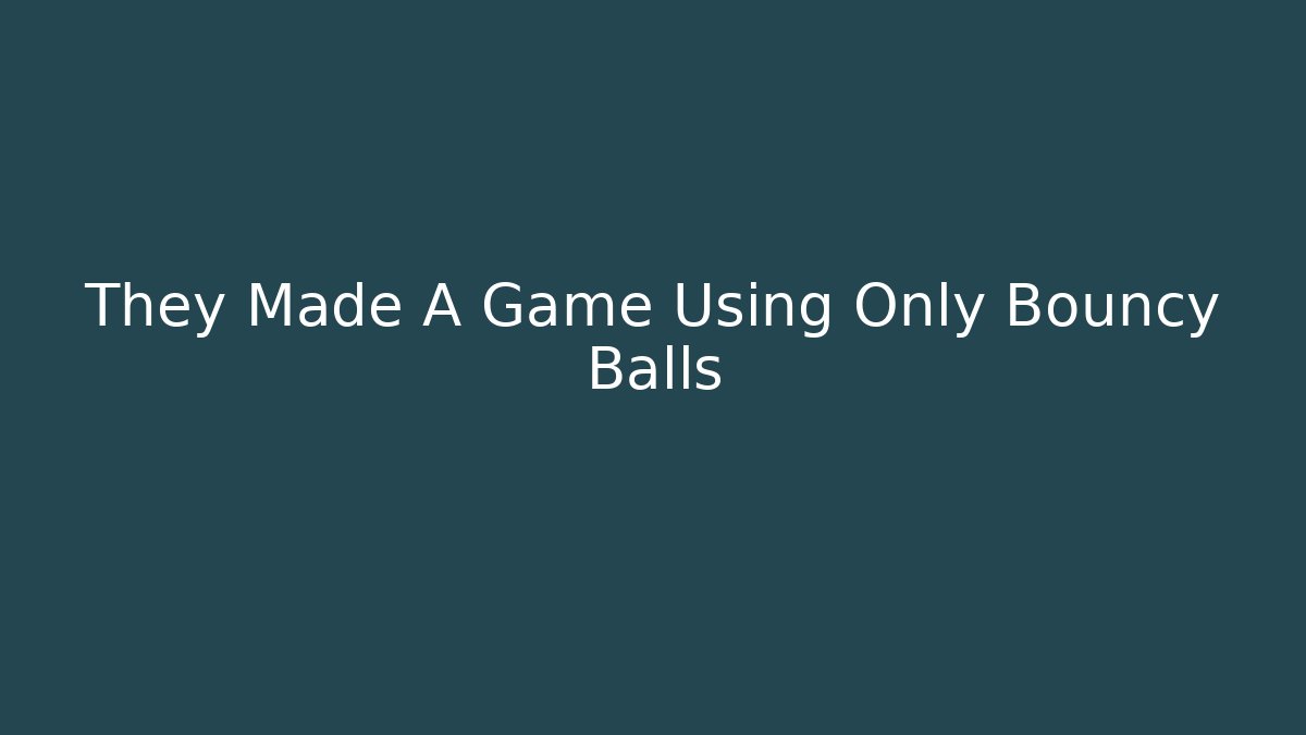 They Made A Game Using Only Bouncy Balls - Create More Assets