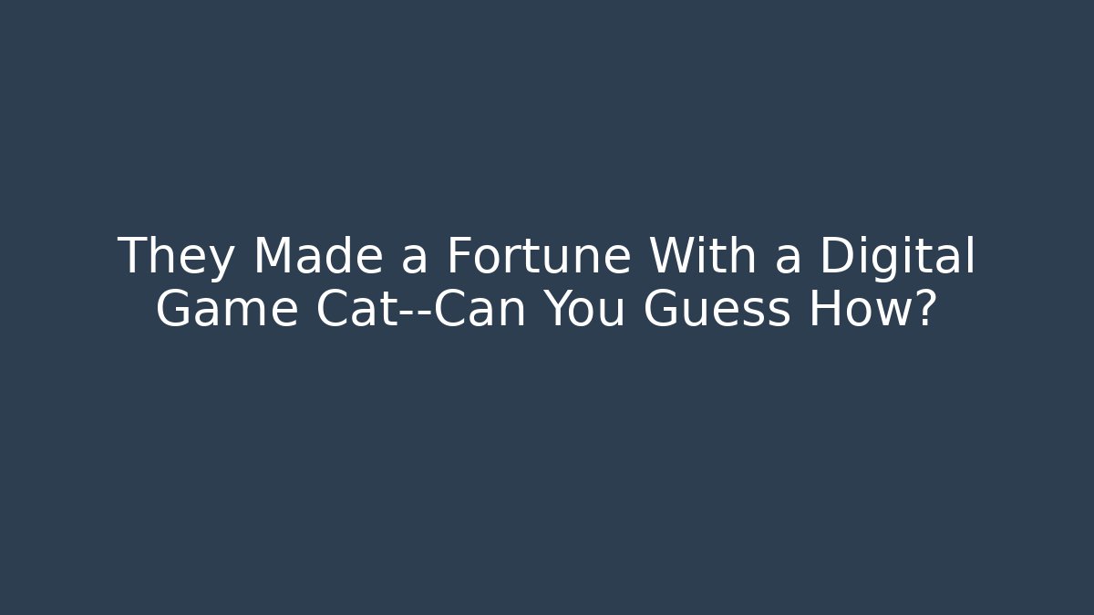 They Made a Fortune With a Digital Game Cat—Can You Guess How?
