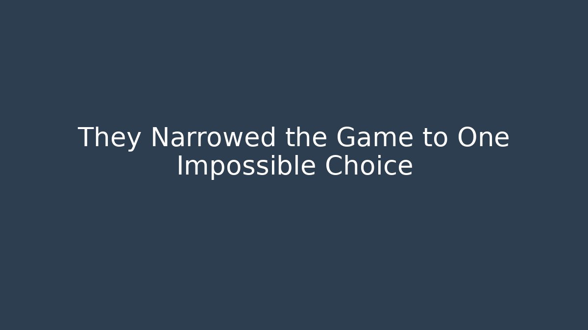 They Narrowed the Game to One Impossible Choice - Create More Assets