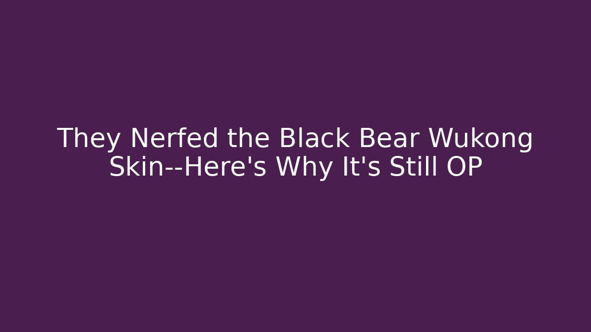 They Nerfed the Black Bear Wukong Skin—Here’s Why It’s Still OP