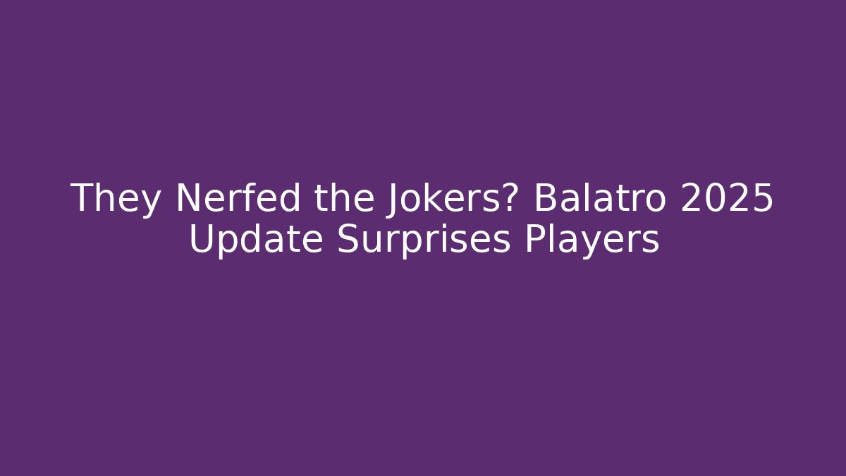 They Nerfed the Jokers? Balatro 2025 Update Surprises Players