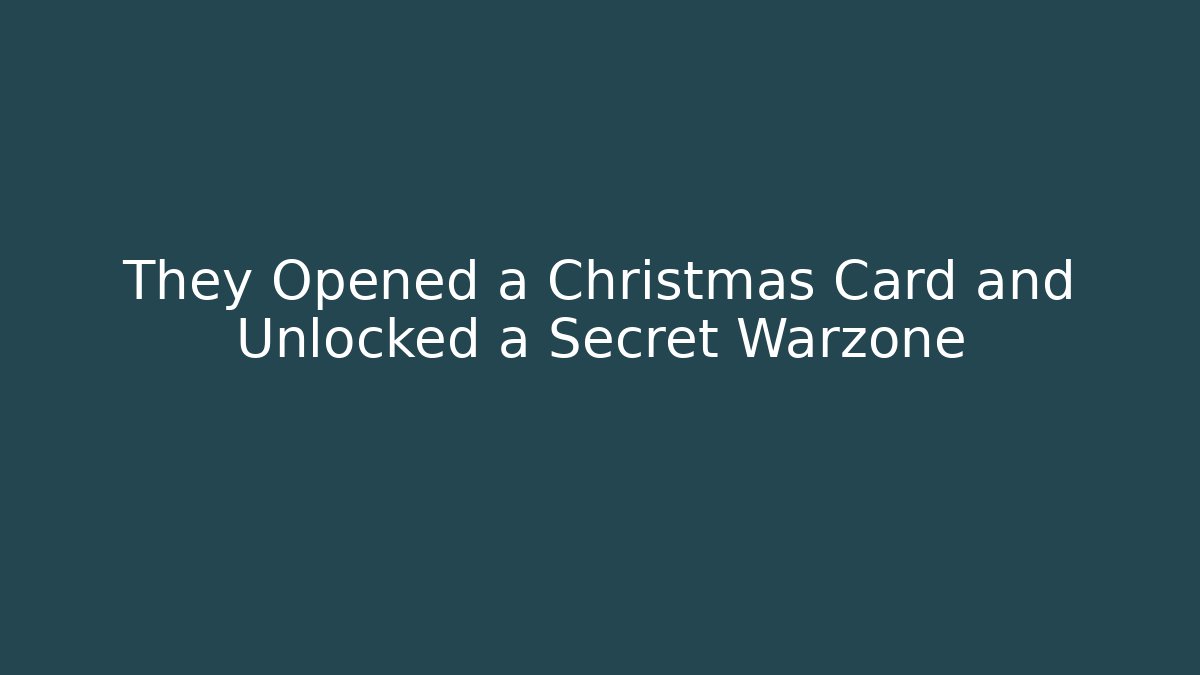 They Opened a Christmas Card and Unlocked a Secret Warzone