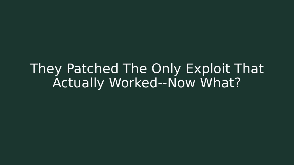 They Patched The Only Exploit That Actually Worked—Now What?