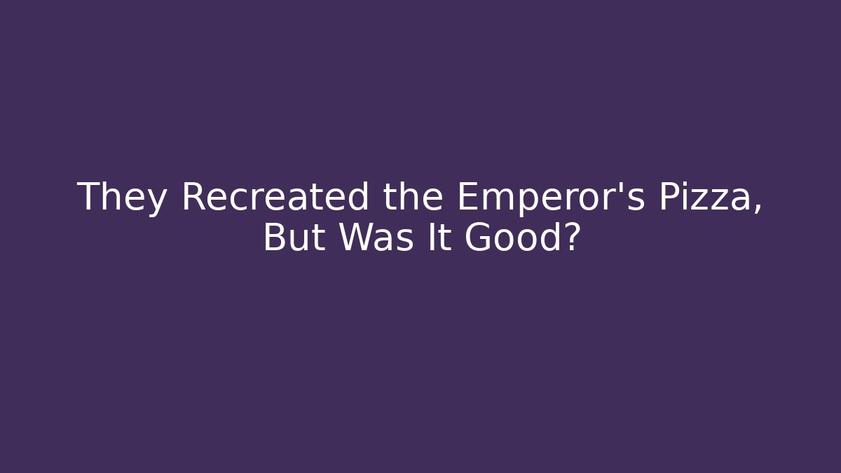 They Recreated the Emperor's Pizza, But Was It Good?