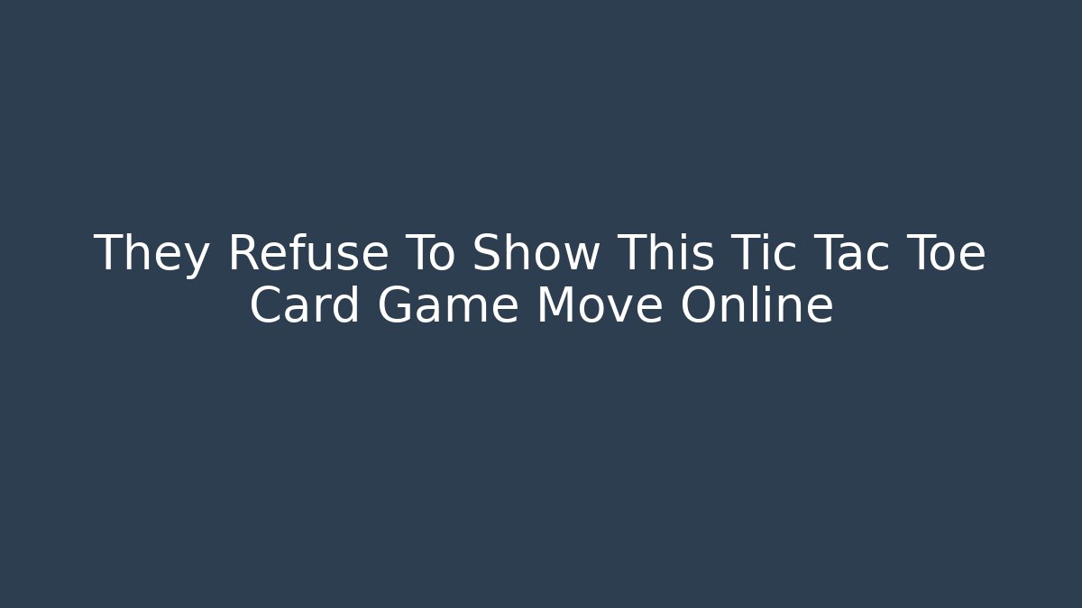 They Refuse To Show This Tic Tac Toe Card Game Move Online