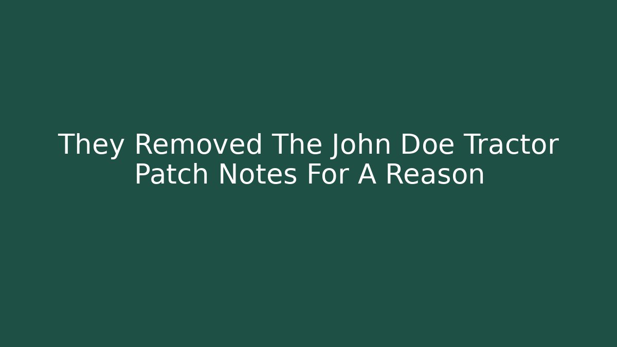 They Removed The John Doe Tractor Patch Notes For A Reason
