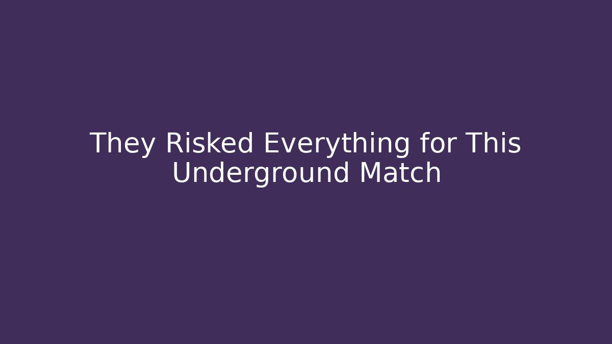 They Risked Everything for This Underground Match - Create More Assets