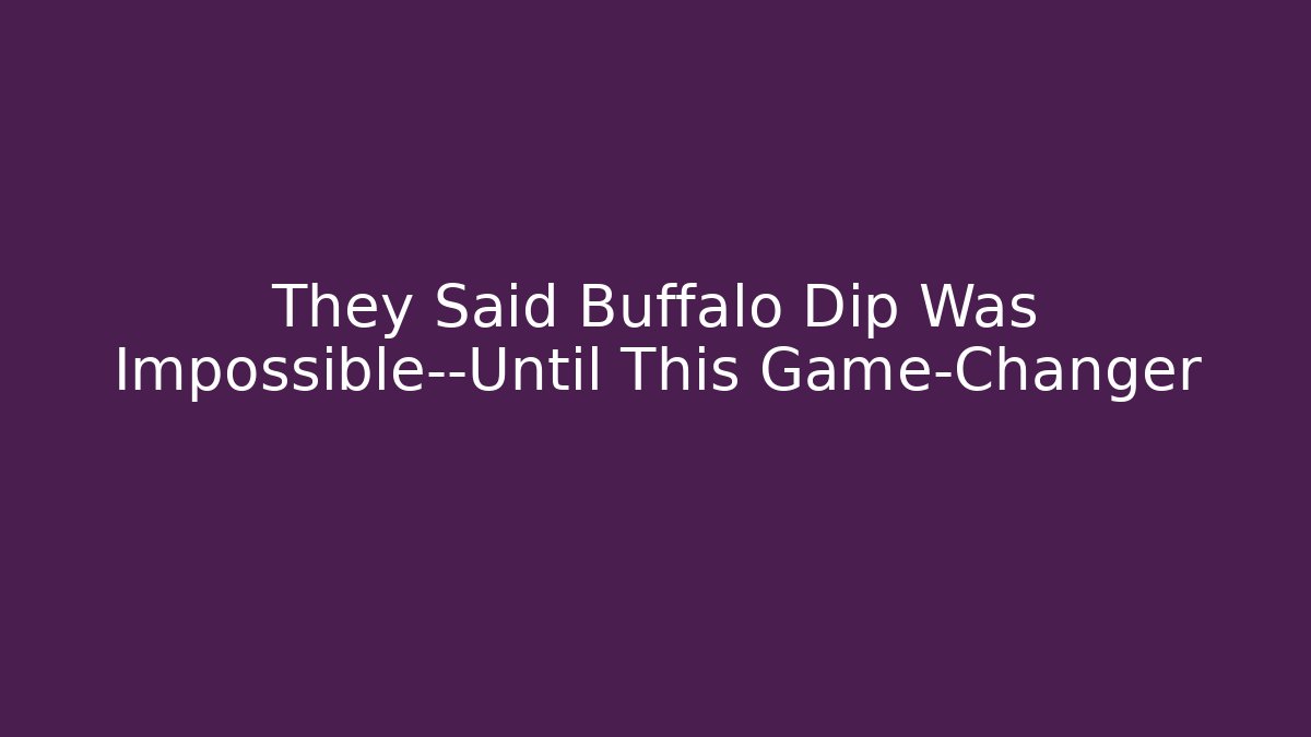 They Said Buffalo Dip Was Impossible—Until This Game-Changer