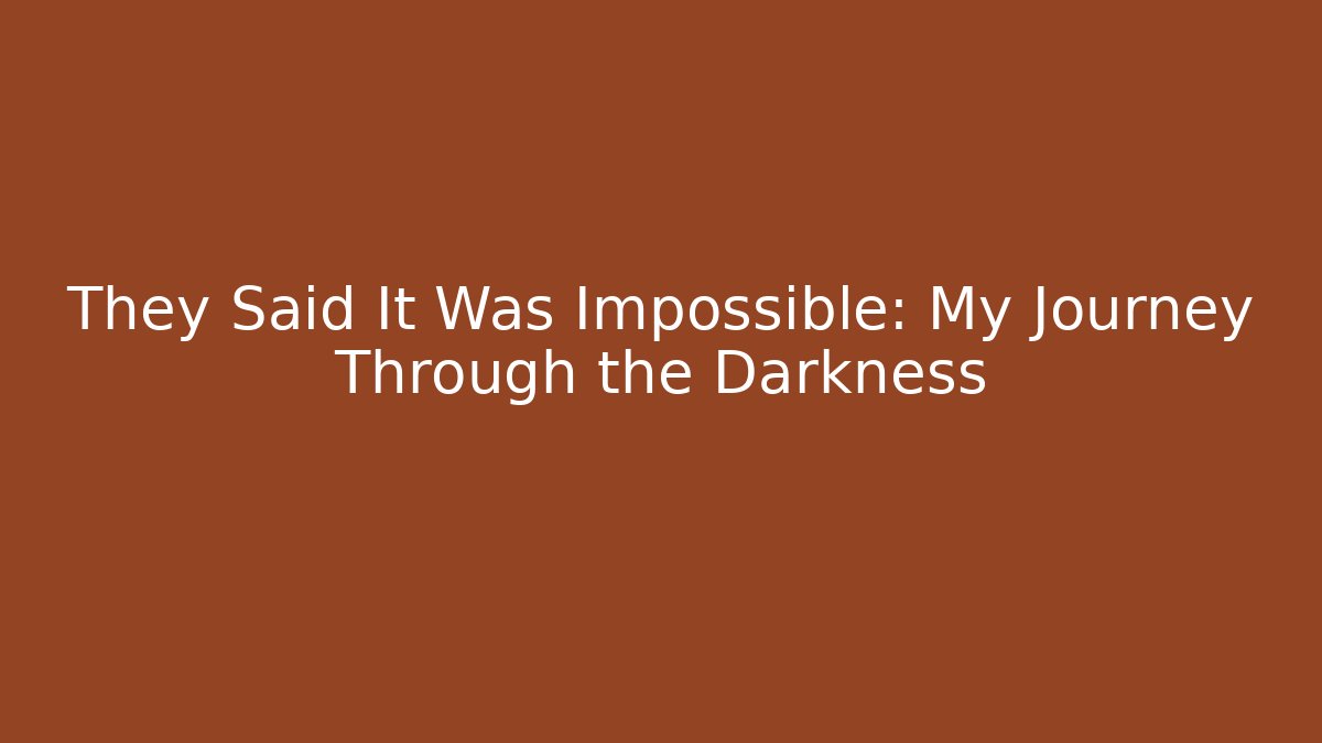 They Said It Was Impossible: My Journey Through the Darkness