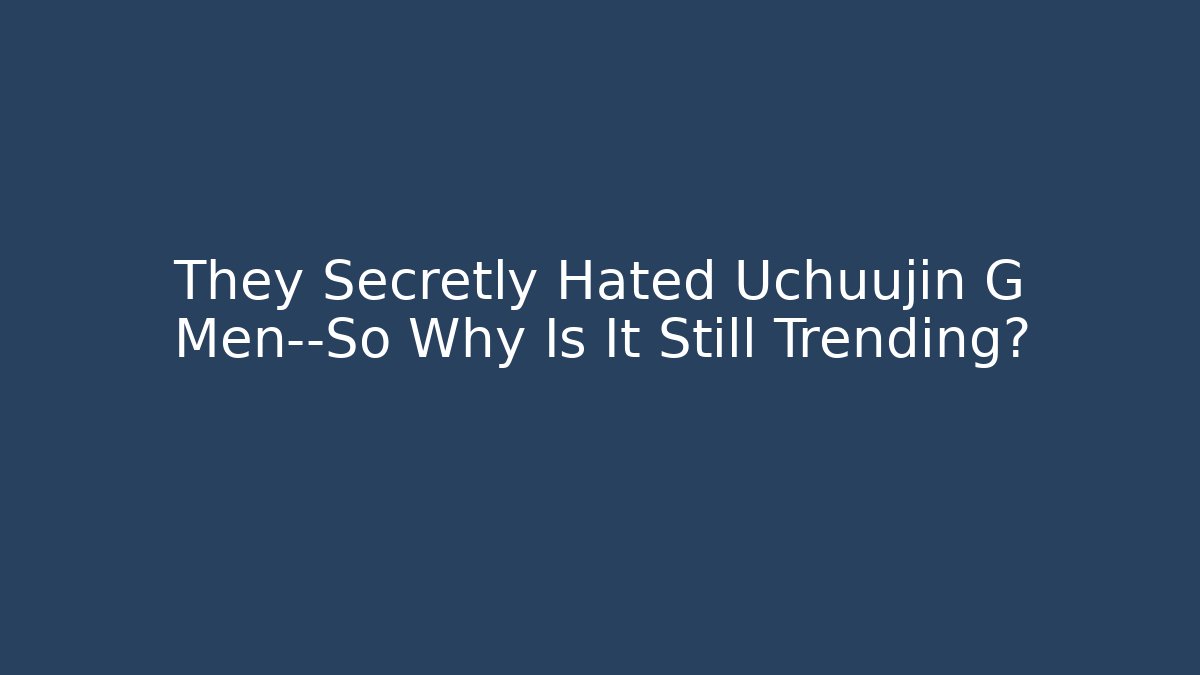 They Secretly Hated Uchuujin G Men—So Why Is It Still Trending?