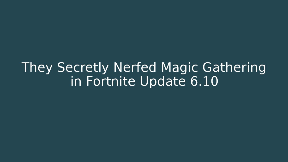 They Secretly Nerfed Magic Gathering in Fortnite Update 6.10