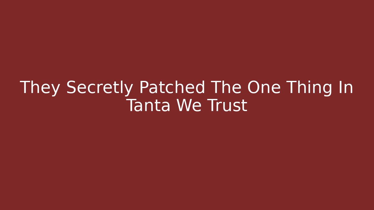 They Secretly Patched The One Thing In Tanta We Trust