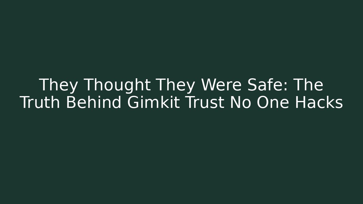 They Thought They Were Safe: The Truth Behind Gimkit Trust No One Hacks