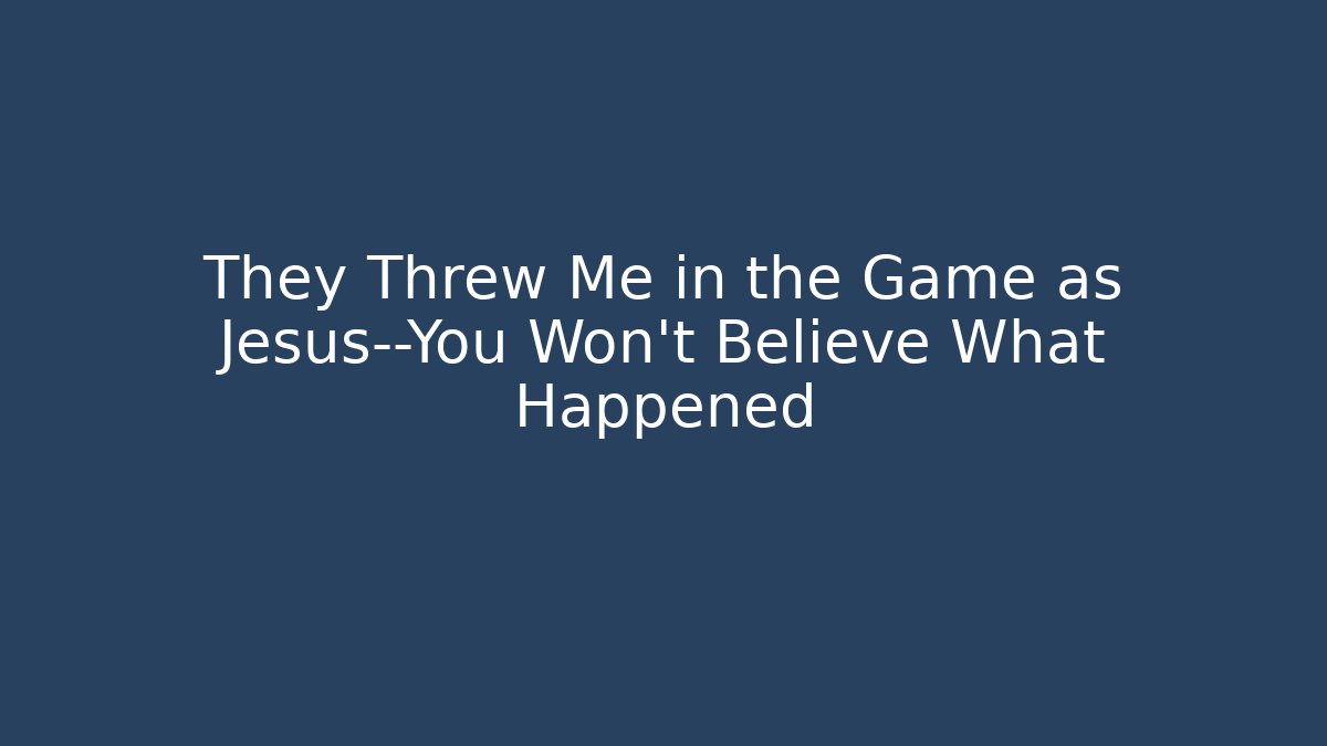 They Threw Me in the Game as Jesus—You Won't Believe What Happened